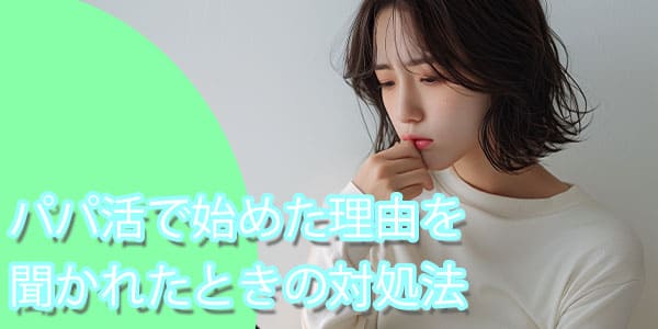 パパ活で始めた理由を聞かれたときの対処法